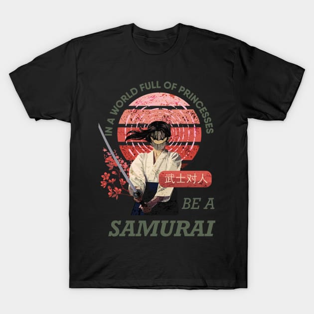 In a world full of princesses be a samurai T-Shirt by origato